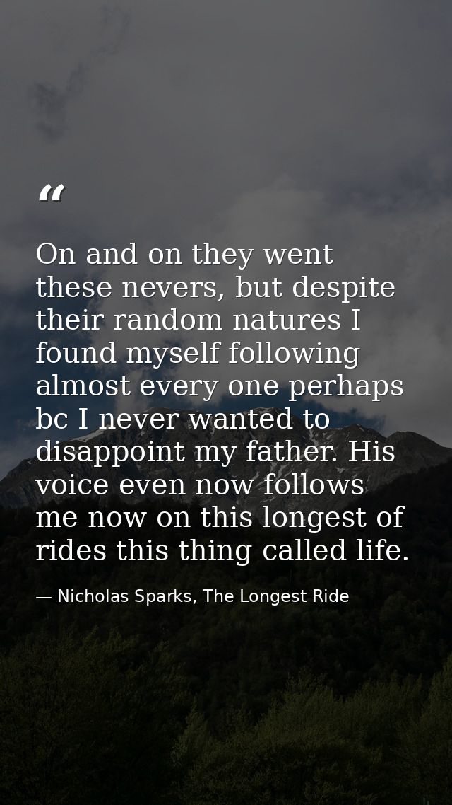 On and on they went these nevers, but despite their random natures I found myself following almost every one perhaps bc  — Nicholas Sparks, The Longest Ride
