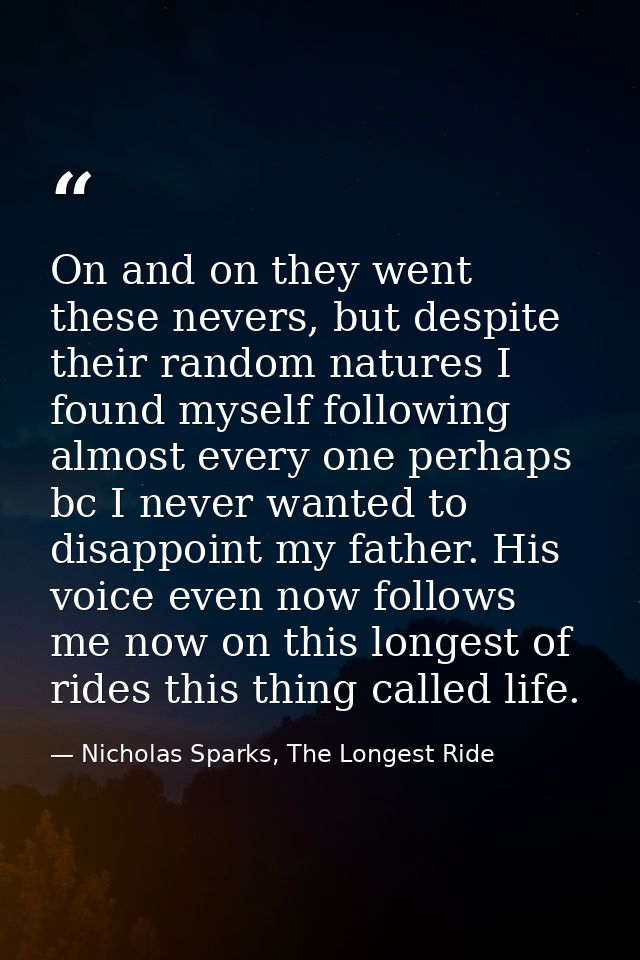 On and on they went these nevers, but despite their random natures I found myself following almost every one perhaps bc  — Nicholas Sparks, The Longest Ride