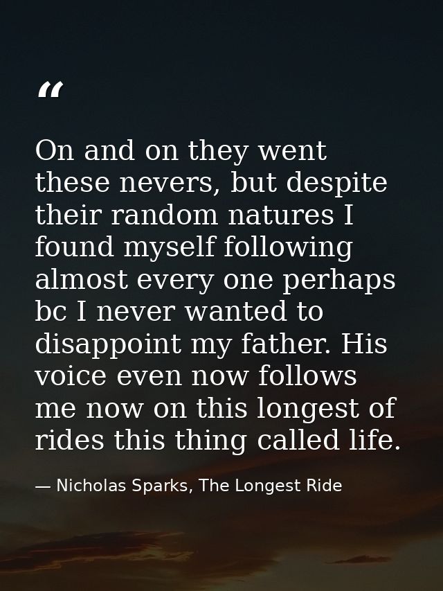 On and on they went these nevers, but despite their random natures I found myself following almost every one perhaps bc  — Nicholas Sparks, The Longest Ride