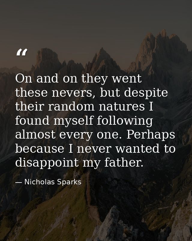 On and on they went these nevers, but despite their random natures I found myself following almost every one. Perhaps be — Nicholas Sparks