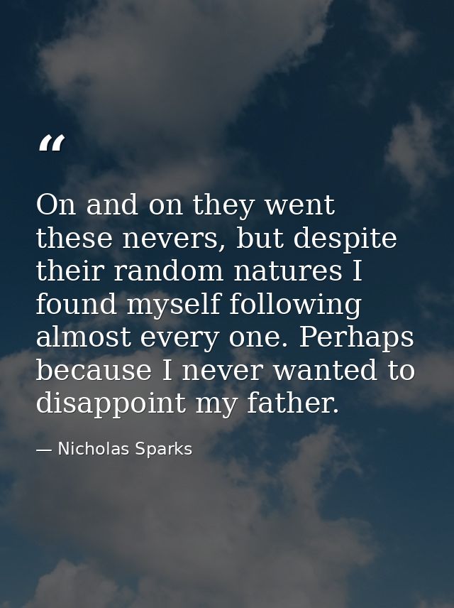 On and on they went these nevers, but despite their random natures I found myself following almost every one. Perhaps be — Nicholas Sparks