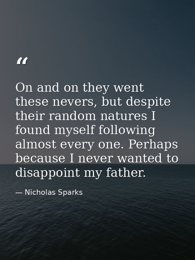 On and on they went these nevers, but despite their random natures I found myself following almost every one. Perhaps be — Nicholas Sparks