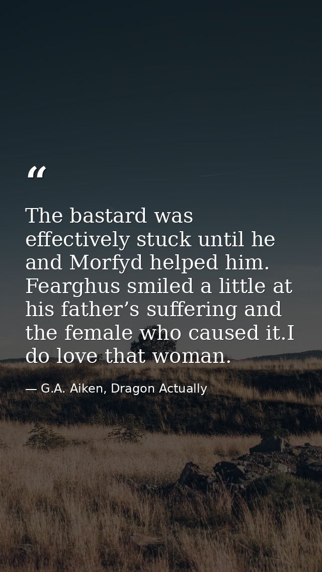 The bastard was effectively stuck until he and Morfyd helped him. Fearghus smiled a little at his father’s suffering and — G.A. Aiken, Dragon Actually