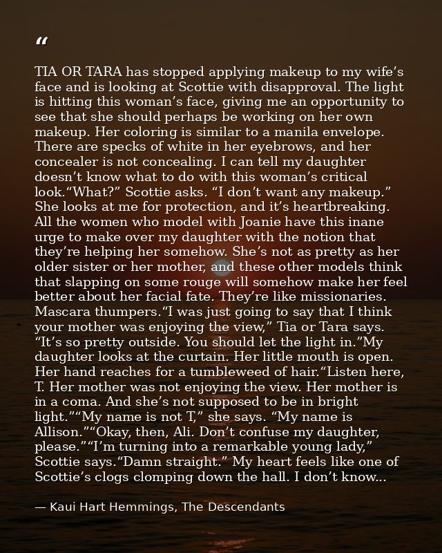 TIA OR TARA has stopped applying makeup to my wife’s face and is looking at Scottie with disapproval. The light is hitti — Kaui Hart Hemmings, The Descendants