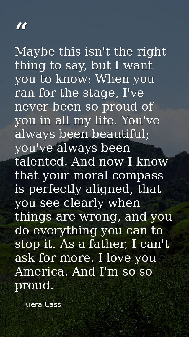 Maybe this isn't the right thing to say, but I want you to know: When you ran for the stage, I've never been so proud of — Kiera Cass