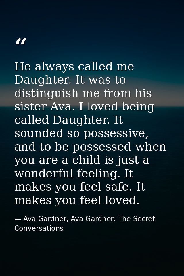 He always called me Daughter. It was to distinguish me from his sister Ava. I loved being called Daughter. It sounded so — Ava Gardner, Ava Gardner: The Secret Conversations