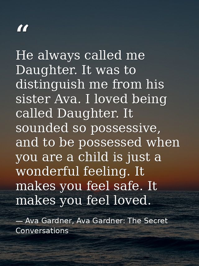 He always called me Daughter. It was to distinguish me from his sister Ava. I loved being called Daughter. It sounded so — Ava Gardner, Ava Gardner: The Secret Conversations