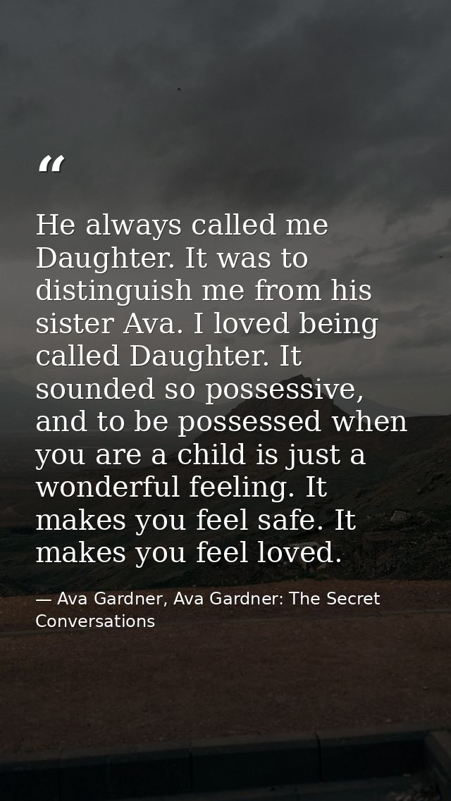 He always called me Daughter. It was to distinguish me from his sister Ava. I loved being called Daughter. It sounded so — Ava Gardner, Ava Gardner: The Secret Conversations