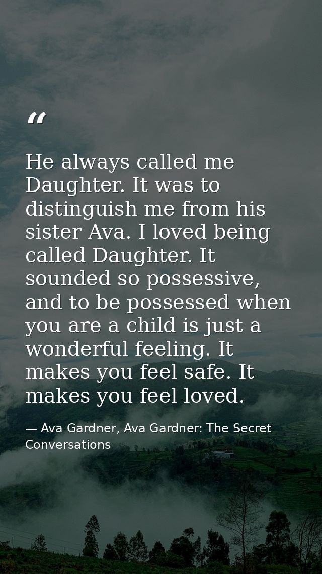 He always called me Daughter. It was to distinguish me from his sister Ava. I loved being called Daughter. It sounded so — Ava Gardner, Ava Gardner: The Secret Conversations