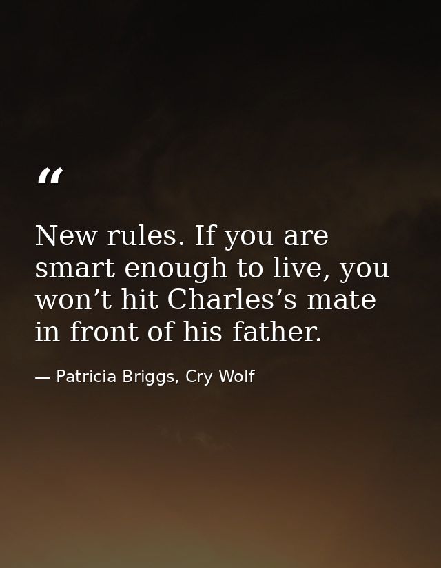 New rules. If you are smart enough to live, you won’t hit Charles’s mate in front of his father. — Patricia Briggs, Cry Wolf