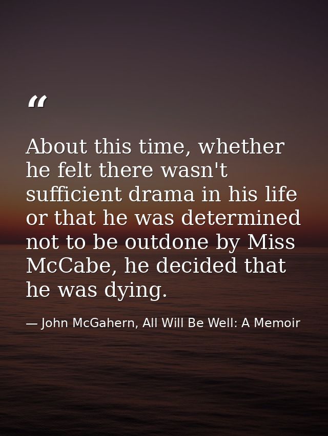 About this time, whether he felt there wasn't sufficient drama in his life or that he was determined not to be outdone b — John McGahern, All Will Be Well: A Memoir