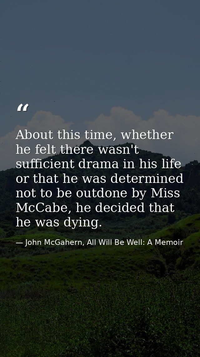 About this time, whether he felt there wasn't sufficient drama in his life or that he was determined not to be outdone b — John McGahern, All Will Be Well: A Memoir