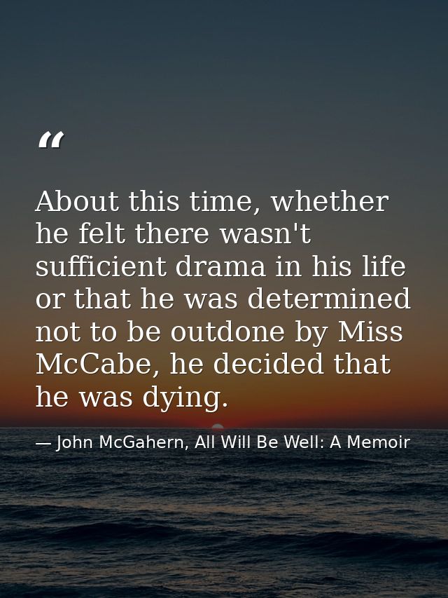 About this time, whether he felt there wasn't sufficient drama in his life or that he was determined not to be outdone b — John McGahern, All Will Be Well: A Memoir