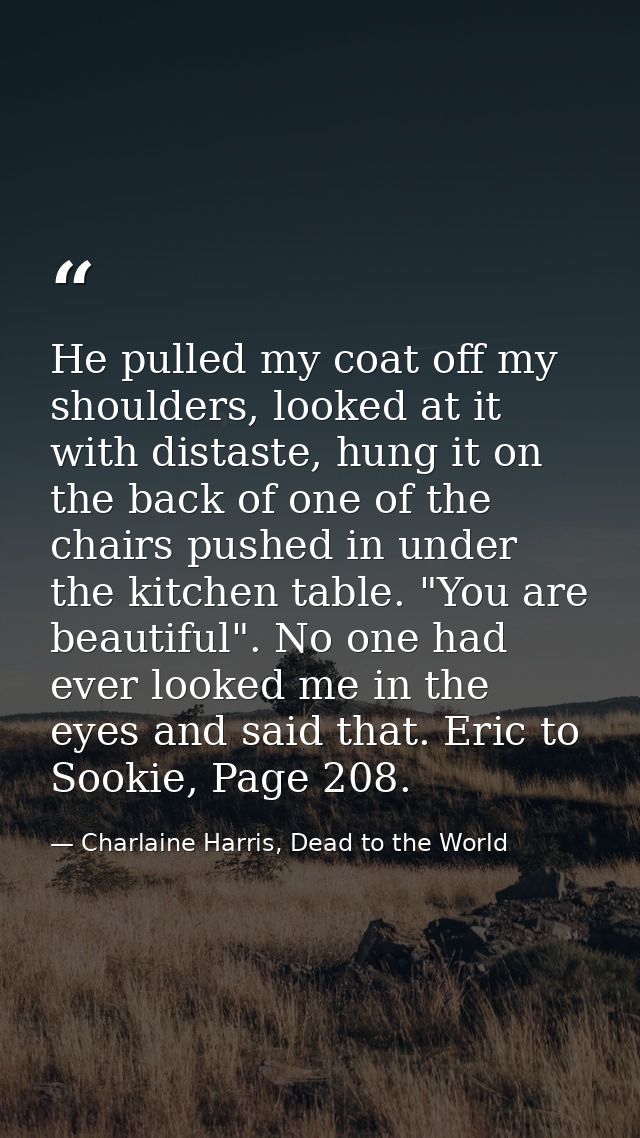 He pulled my coat off my shoulders, looked at it with distaste, hung it on the back of one of the chairs pushed in under — Charlaine Harris, Dead to the World