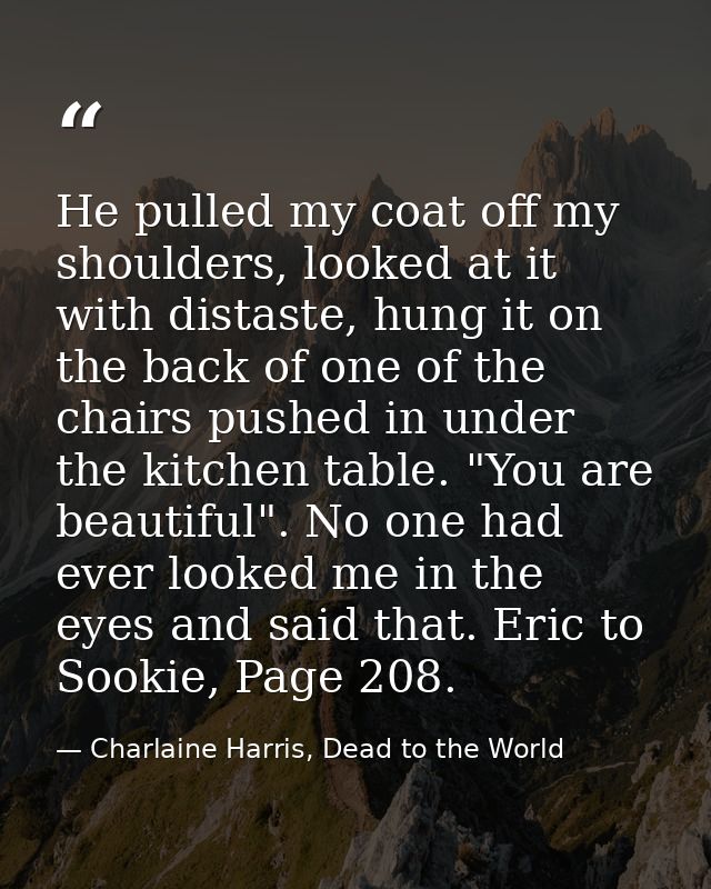 He pulled my coat off my shoulders, looked at it with distaste, hung it on the back of one of the chairs pushed in under — Charlaine Harris, Dead to the World