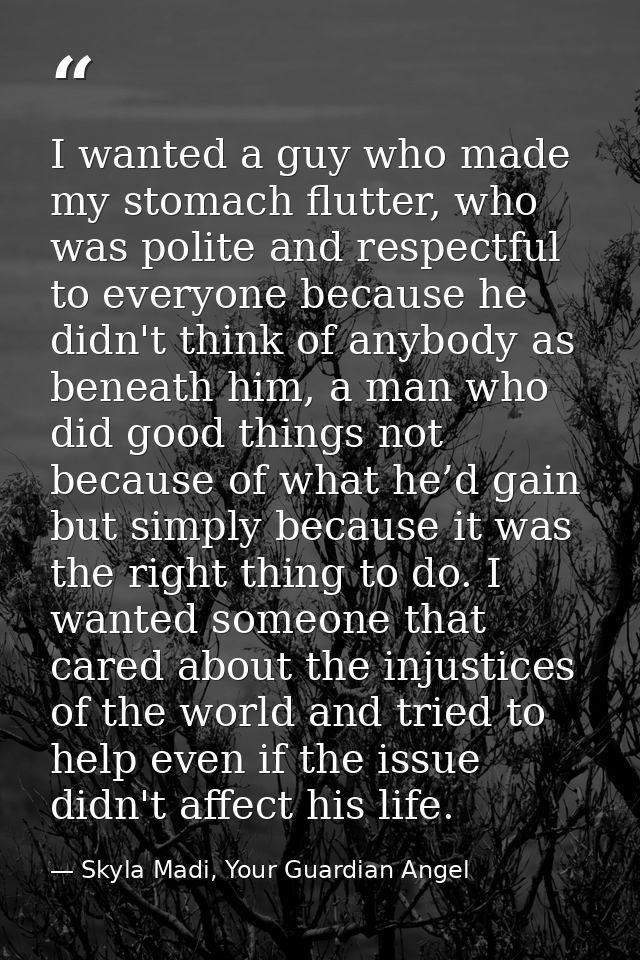 I wanted a guy who made my stomach flutter, who was polite and respectful to everyone because he didn't think of anybody — Skyla Madi, Your Guardian Angel