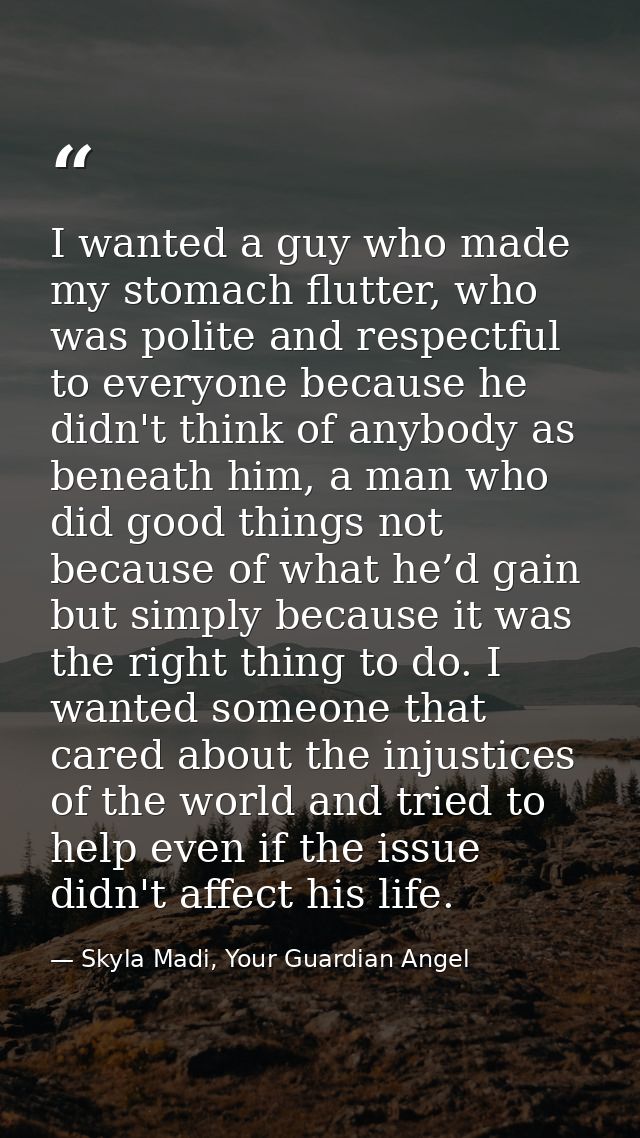 I wanted a guy who made my stomach flutter, who was polite and respectful to everyone because he didn't think of anybody — Skyla Madi, Your Guardian Angel