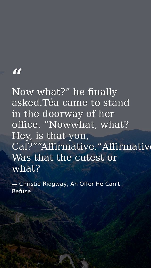 Now what?” he finally asked.Téa came to stand in the doorway of her office. “Nowwhat, what? Hey, is that you, Cal?”“Affi — Christie Ridgway, An Offer He Can't Refuse