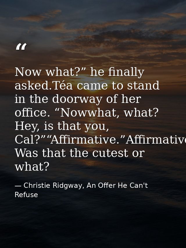 Now what?” he finally asked.Téa came to stand in the doorway of her office. “Nowwhat, what? Hey, is that you, Cal?”“Affi — Christie Ridgway, An Offer He Can't Refuse