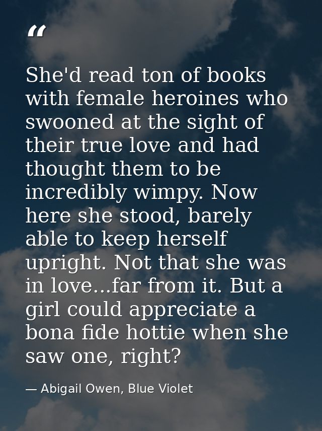 She'd read ton of books with female heroines who swooned at the sight of their true love and had thought them to be incr — Abigail Owen, Blue Violet