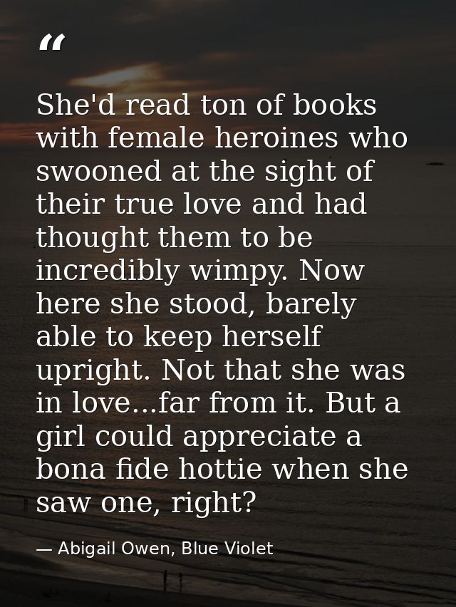She'd read ton of books with female heroines who swooned at the sight of their true love and had thought them to be incr — Abigail Owen, Blue Violet