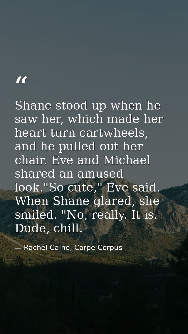Shane stood up when he saw her, which made her heart turn cartwheels, and he pulled out her chair. Eve and Michael share — Rachel Caine, Carpe Corpus