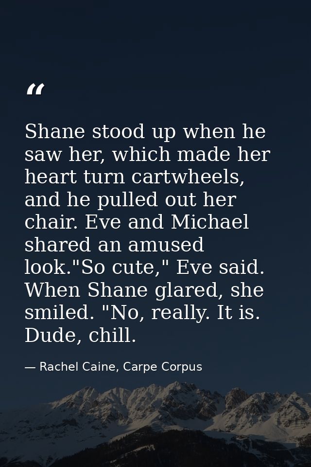 Shane stood up when he saw her, which made her heart turn cartwheels, and he pulled out her chair. Eve and Michael share — Rachel Caine, Carpe Corpus
