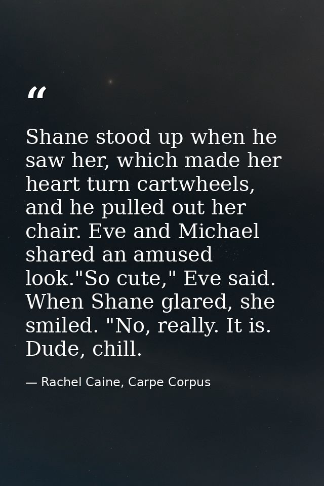 Shane stood up when he saw her, which made her heart turn cartwheels, and he pulled out her chair. Eve and Michael share — Rachel Caine, Carpe Corpus