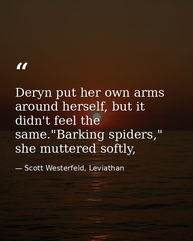 Deryn put her own arms around herself, but it didn't feel the same."Barking spiders," she muttered softly, — Scott Westerfeld, Leviathan