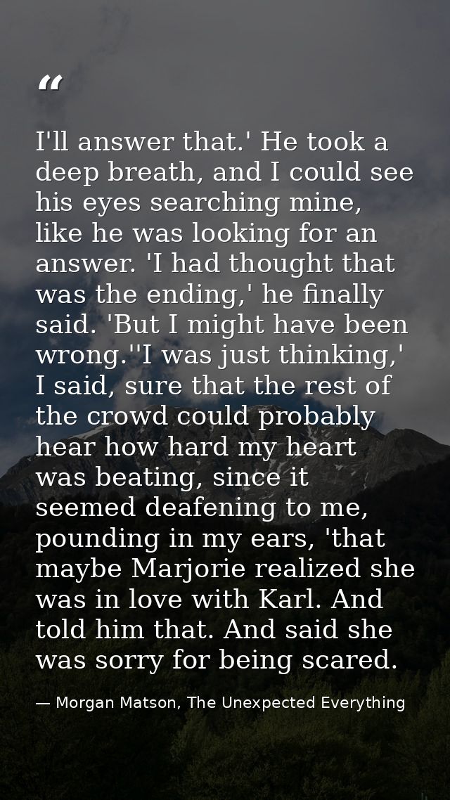 I'll answer that.' He took a deep breath, and I could see his eyes searching mine, like he was looking for an answer. 'I — Morgan Matson, The Unexpected Everything