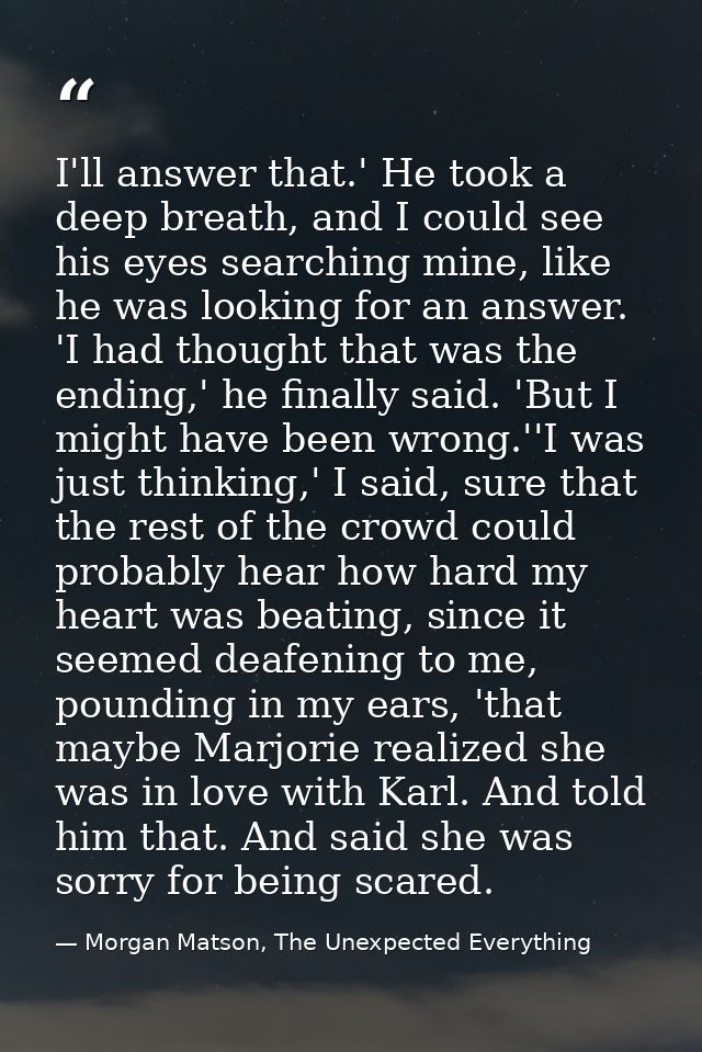 I'll answer that.' He took a deep breath, and I could see his eyes searching mine, like he was looking for an answer. 'I — Morgan Matson, The Unexpected Everything