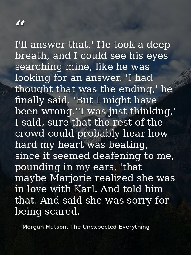 I'll answer that.' He took a deep breath, and I could see his eyes searching mine, like he was looking for an answer. 'I — Morgan Matson, The Unexpected Everything