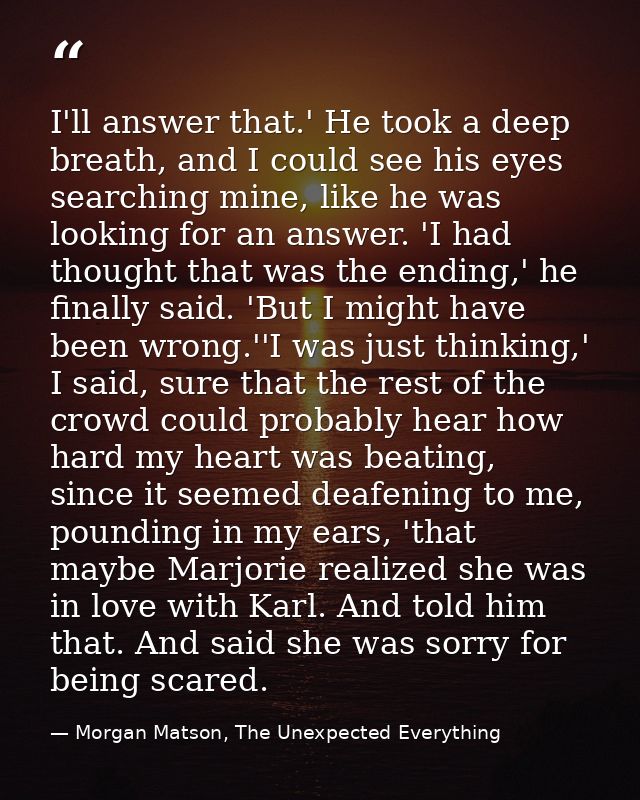 I'll answer that.' He took a deep breath, and I could see his eyes searching mine, like he was looking for an answer. 'I — Morgan Matson, The Unexpected Everything