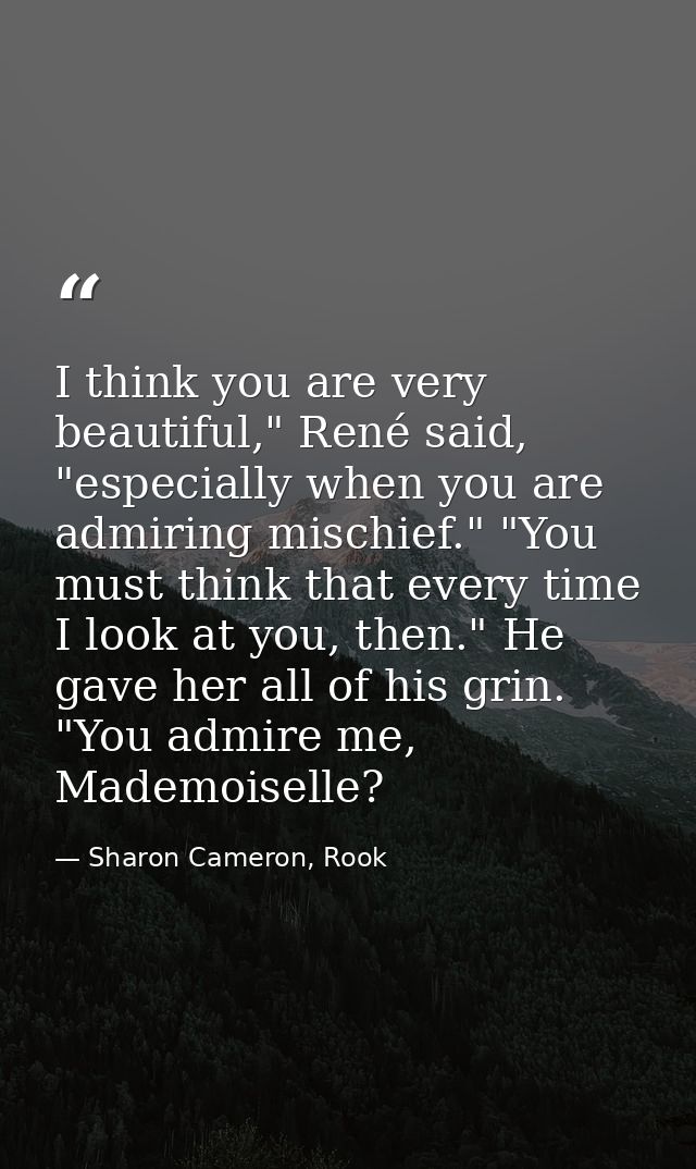 I think you are very beautiful," René said, "especially when you are admiring mischief." "You must think that every time — Sharon Cameron, Rook