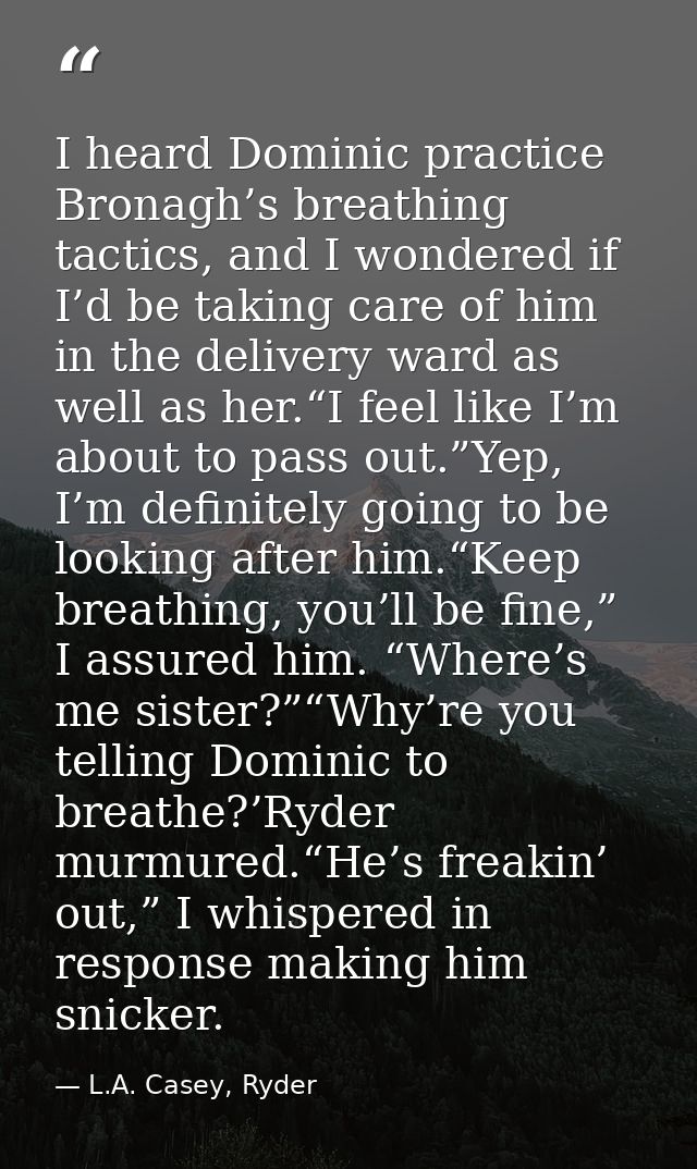 I heard Dominic practice Bronagh’s breathing tactics, and I wondered if I’d be taking care of him in the delivery ward a — L.A. Casey, Ryder