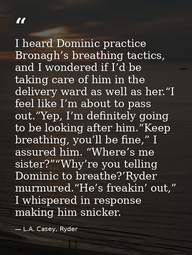 I heard Dominic practice Bronagh’s breathing tactics, and I wondered if I’d be taking care of him in the delivery ward a — L.A. Casey, Ryder