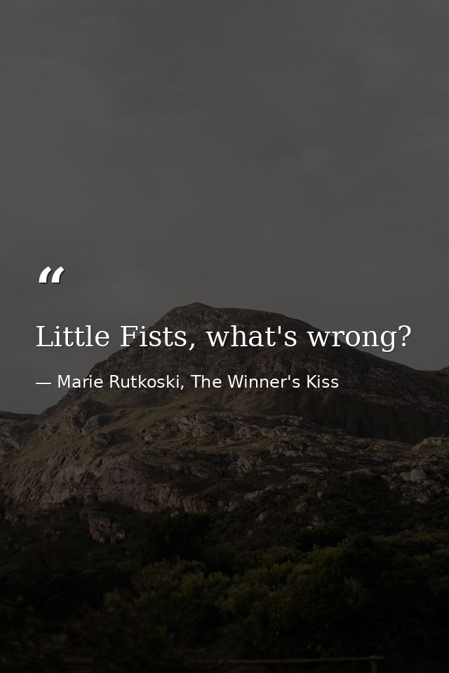 Little Fists, what's wrong? — Marie Rutkoski, The Winner's Kiss