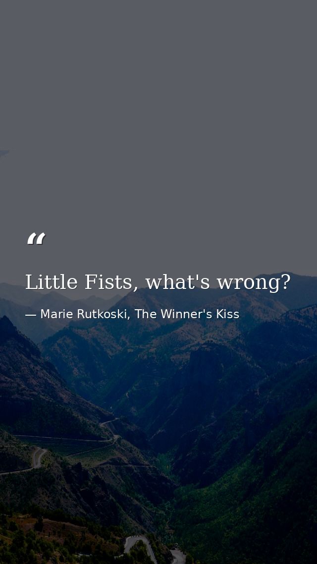 Little Fists, what's wrong? — Marie Rutkoski, The Winner's Kiss