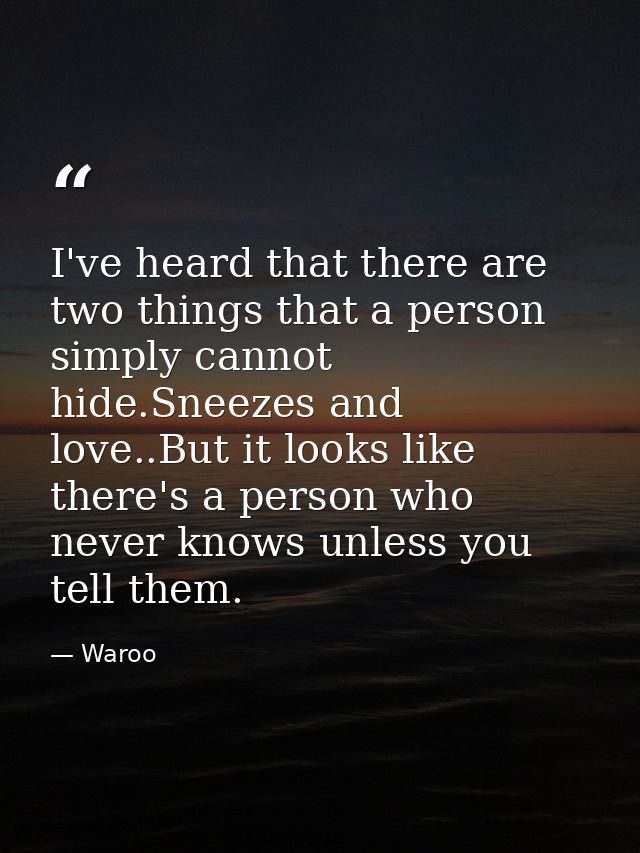 I've heard that there are two things that a person simply cannot hide.Sneezes and love..But it looks like there's a pers — Waroo