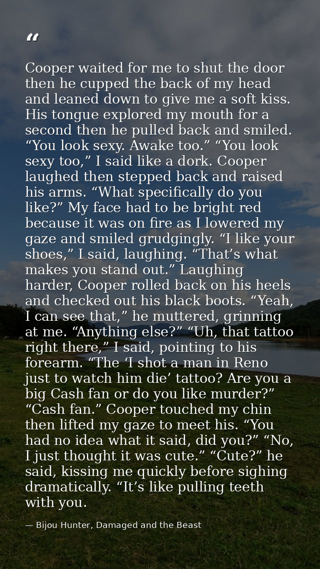 Cooper waited for me to shut the door then he cupped the back of my head and leaned down to give me a soft kiss. His ton — Bijou Hunter, Damaged and the Beast