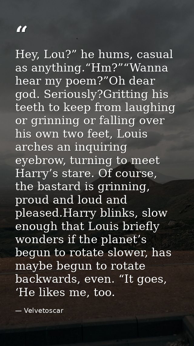 Hey, Lou?” he hums, casual as anything.“Hm?”“Wanna hear my poem?”Oh dear god. Seriously?Gritting his teeth to keep from  — Velvetoscar