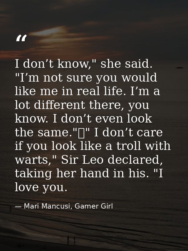 I don’t know," she said. "I’m not sure you would like me in real life. I’m a lot different there, you know. I don’t even — Mari Mancusi, Gamer Girl