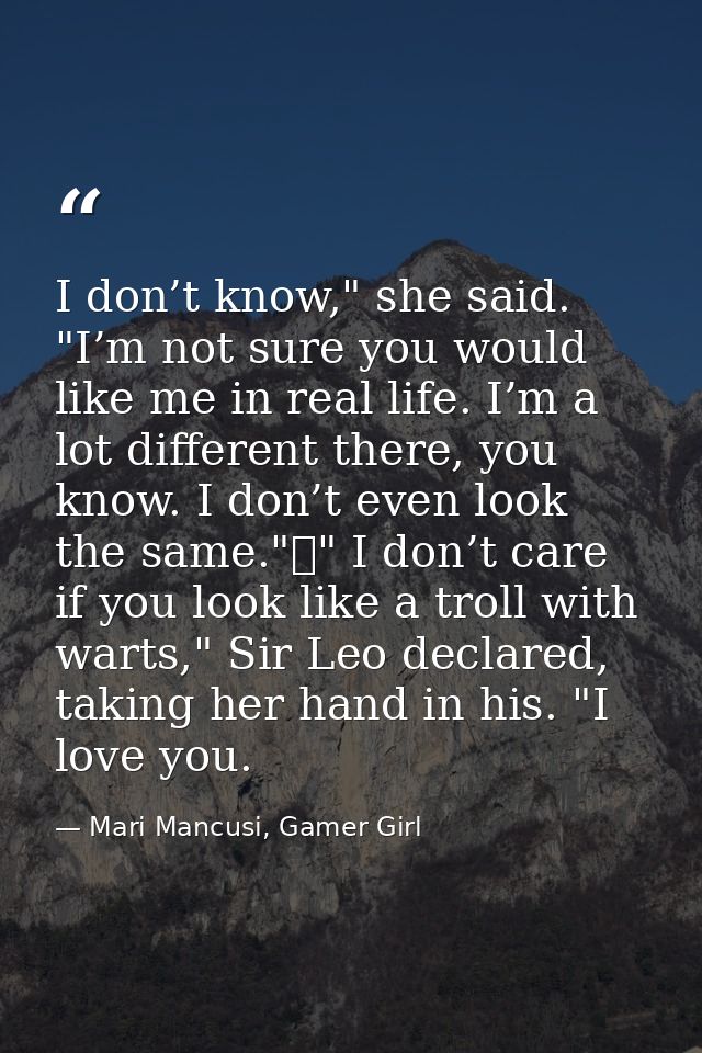 I don’t know," she said. "I’m not sure you would like me in real life. I’m a lot different there, you know. I don’t even — Mari Mancusi, Gamer Girl