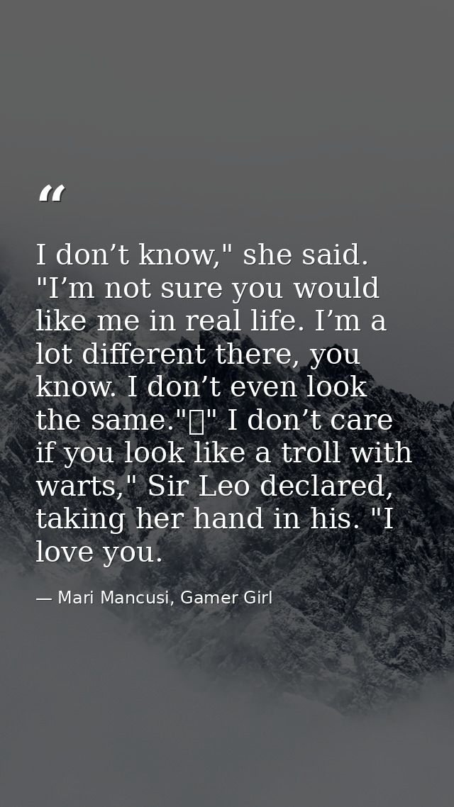 I don’t know," she said. "I’m not sure you would like me in real life. I’m a lot different there, you know. I don’t even — Mari Mancusi, Gamer Girl