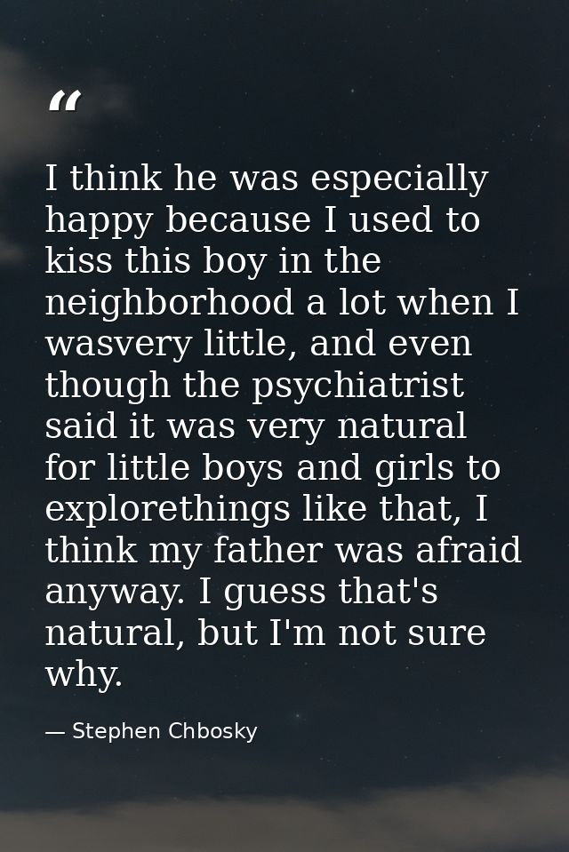 I think he was especially happy because I used to kiss this boy in the neighborhood a lot when I wasvery little, and eve — Stephen Chbosky