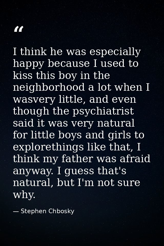 I think he was especially happy because I used to kiss this boy in the neighborhood a lot when I wasvery little, and eve — Stephen Chbosky