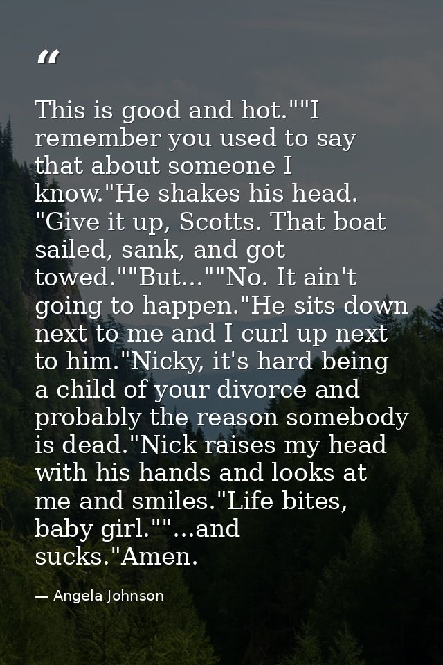 This is good and hot.""I remember you used to say that about someone I know."He shakes his head. "Give it up, Scotts. Th — Angela Johnson