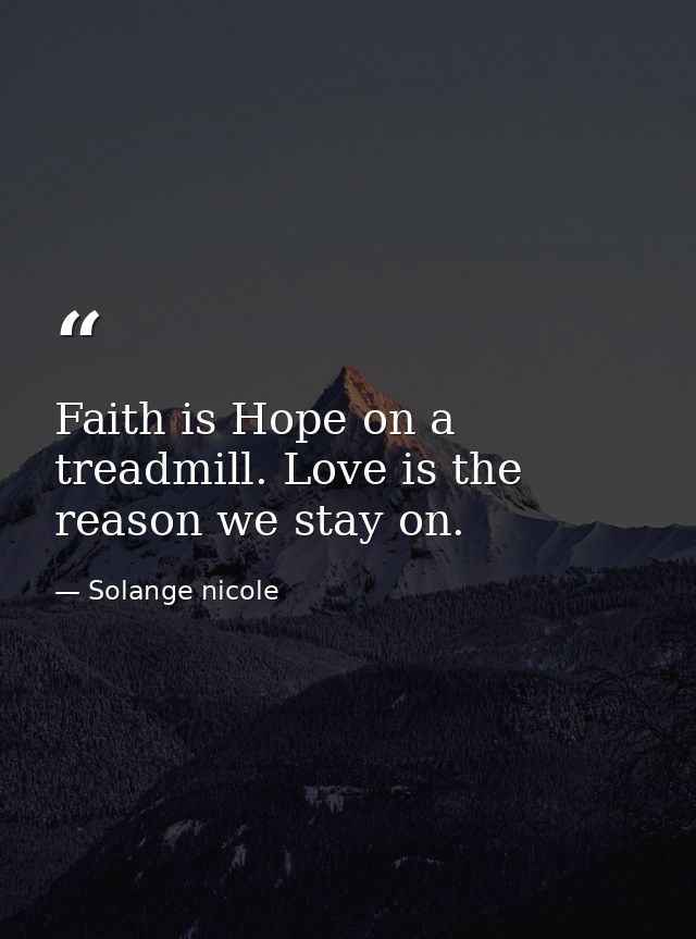 Faith is Hope on a treadmill. Love is the reason we stay on. — Solange nicole