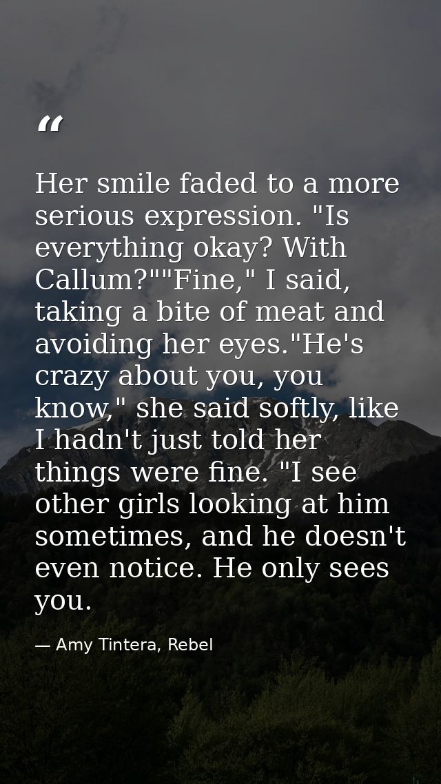 Her smile faded to a more serious expression. "Is everything okay? With Callum?""Fine," I said, taking a bite of meat an — Amy Tintera, Rebel
