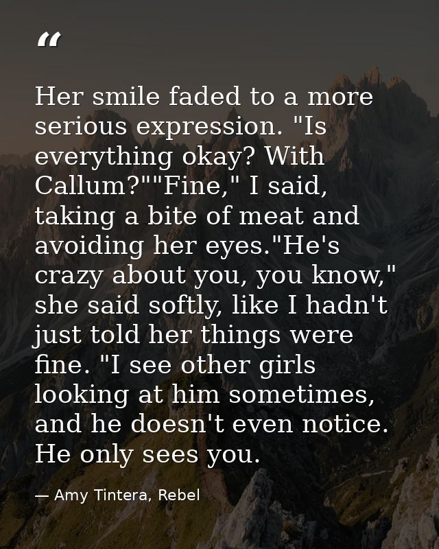 Her smile faded to a more serious expression. "Is everything okay? With Callum?""Fine," I said, taking a bite of meat an — Amy Tintera, Rebel